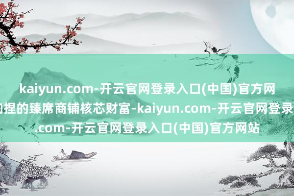 kaiyun.com-开云官网登录入口(中国)官方网站大龙湖畔双地铁加捏的臻席商铺核芯财富-kaiyun.com-开云官网登录入口(中国)官方网站
