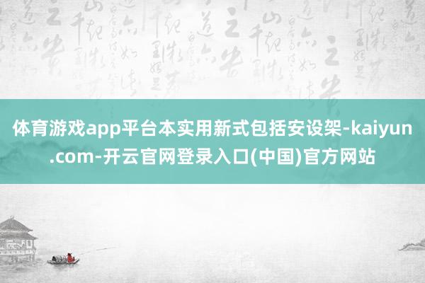 体育游戏app平台本实用新式包括安设架-kaiyun.com-开云官网登录入口(中国)官方网站