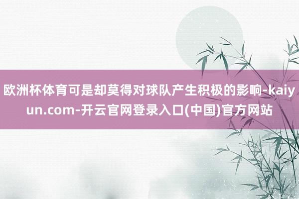 欧洲杯体育可是却莫得对球队产生积极的影响-kaiyun.com-开云官网登录入口(中国)官方网站