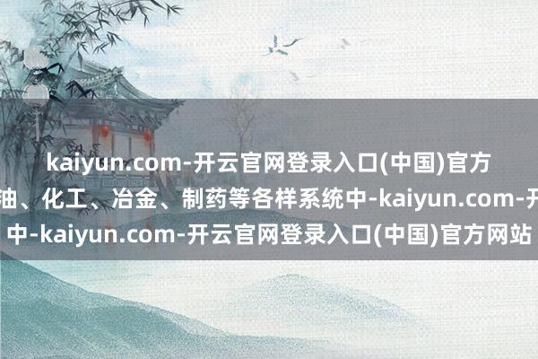 kaiyun.com-开云官网登录入口(中国)官方网站该阀门主要用于石油、化工、冶金、制药等各样系统中-kaiyun.com-开云官网登录入口(中国)官方网站