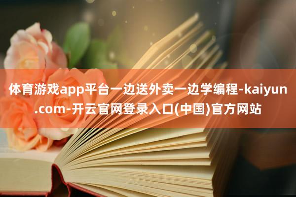 体育游戏app平台一边送外卖一边学编程-kaiyun.com-开云官网登录入口(中国)官方网站