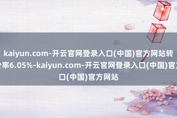kaiyun.com-开云官网登录入口(中国)官方网站转股溢价率6.05%-kaiyun.com-开云官网登录入口(中国)官方网站