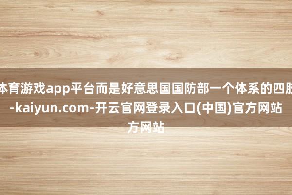 体育游戏app平台而是好意思国国防部一个体系的四肢-kaiyun.com-开云官网登录入口(中国)官方网站